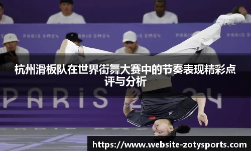 杭州滑板队在世界街舞大赛中的节奏表现精彩点评与分析